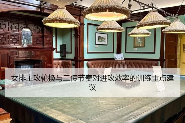 女排主攻轮换与二传节奏对进攻效率的训练重点建议