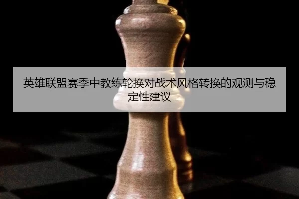 ying-xiong-lian-meng-sai-ji-zhong-jiao-lian-lun-huan-dui-zhan-shu-feng-ge-zhuan-huan-de-guan-ce-yu-wen-ding-xing-jian-yi-3-576.jpg